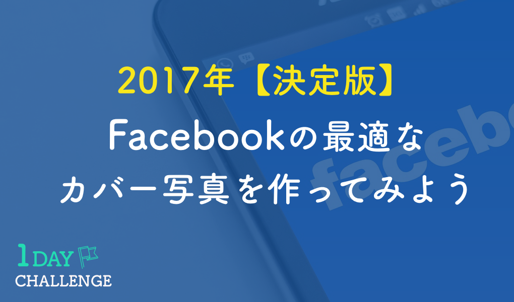 17年 決定版 Facebookの最適なカバー写真はこう作る Design And Coding